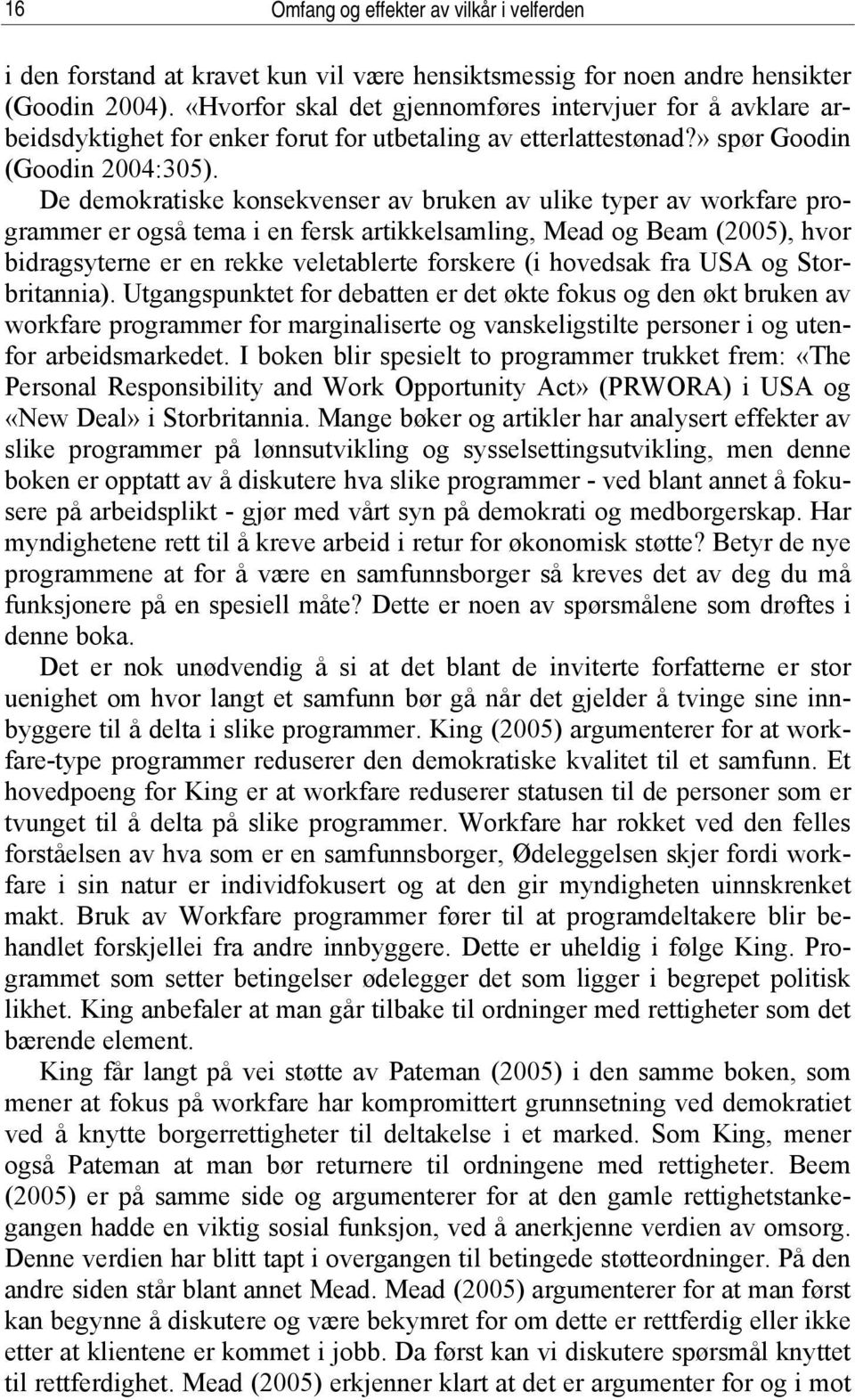 De demokratiske konsekvenser av bruken av ulike typer av workfare programmer er også tema i en fersk artikkelsamling, Mead og Beam (2005), hvor bidragsyterne er en rekke veletablerte forskere (i