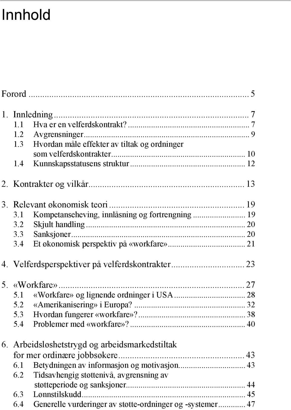 .. 20 3.4 Et økonomisk perspektiv på «workfare»... 21 4. Velferdsperspektiver på velferdskontrakter... 23 5. «Workfare»... 27 5.1 «Workfare» og lignende ordninger i USA... 28 5.