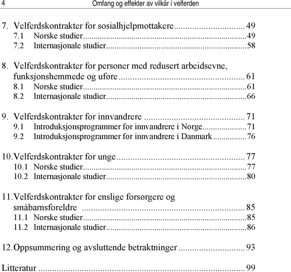 .. 71 9.1 Introduksjonsprogrammer for innvandrere i Norge...71 9.2 Introduksjonsprogrammer for innvandrere i Danmark...76 10. Velferdskontrakter for unge... 77 10.1 Norske studier...77 10.2 Internasjonale studier.