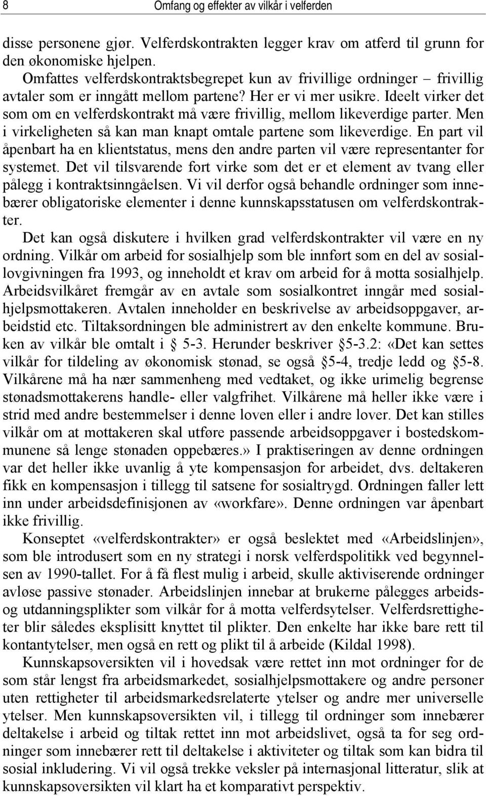 Ideelt virker det som om en velferdskontrakt må være frivillig, mellom likeverdige parter. Men i virkeligheten så kan man knapt omtale partene som likeverdige.