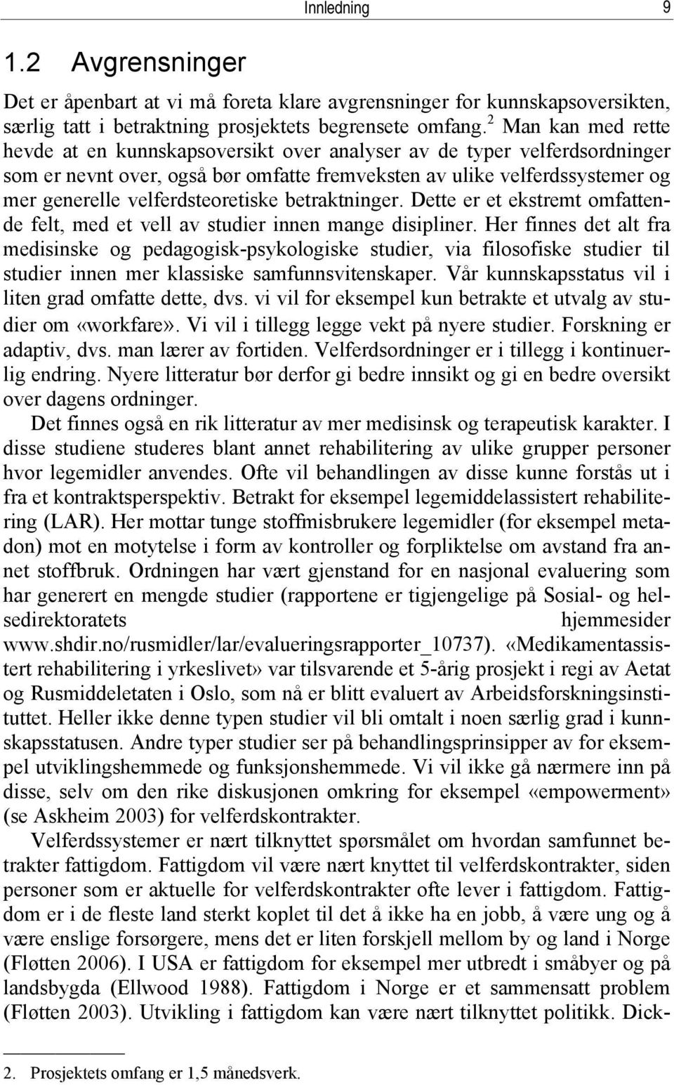 velferdsteoretiske betraktninger. Dette er et ekstremt omfattende felt, med et vell av studier innen mange disipliner.