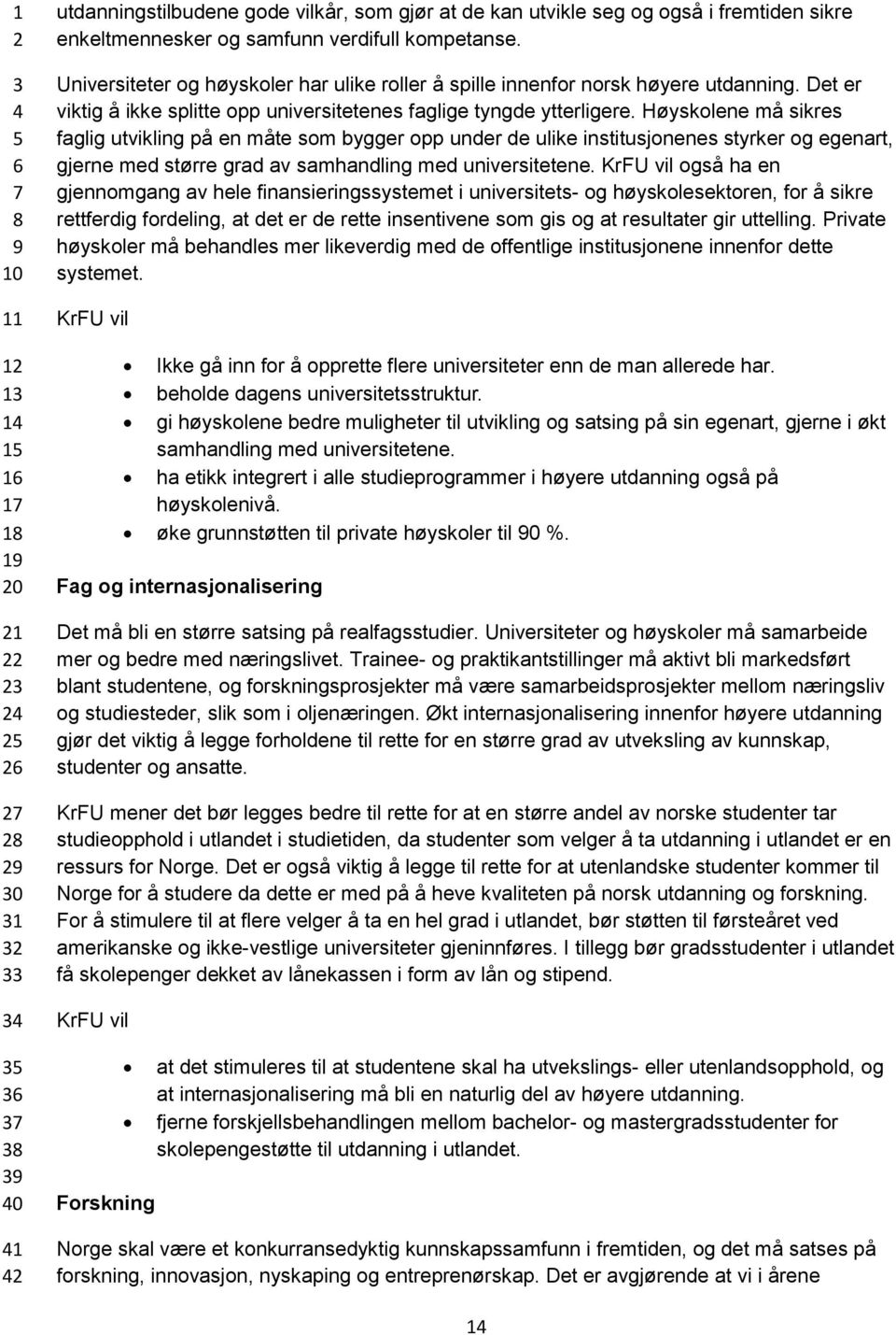 Høyskolene må sikres faglig utvikling på en måte som bygger opp under de ulike institusjonenes styrker og egenart, gjerne med større grad av samhandling med universitetene.