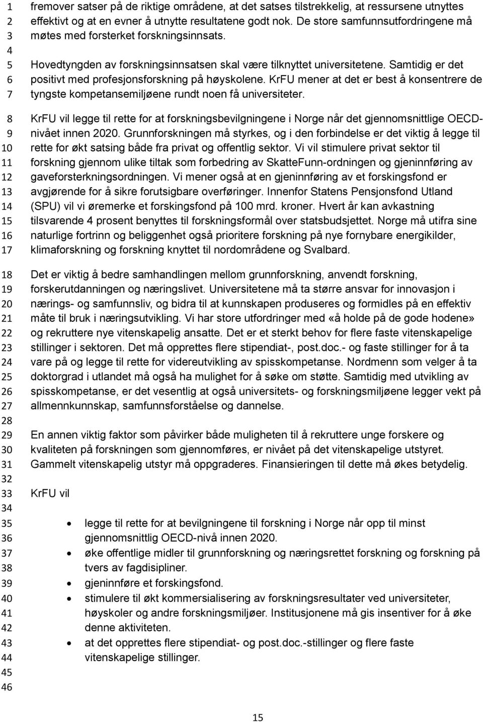 Samtidig er det positivt med profesjonsforskning på høyskolene. KrFU mener at det er best å konsentrere de tyngste kompetansemiljøene rundt noen få universiteter.