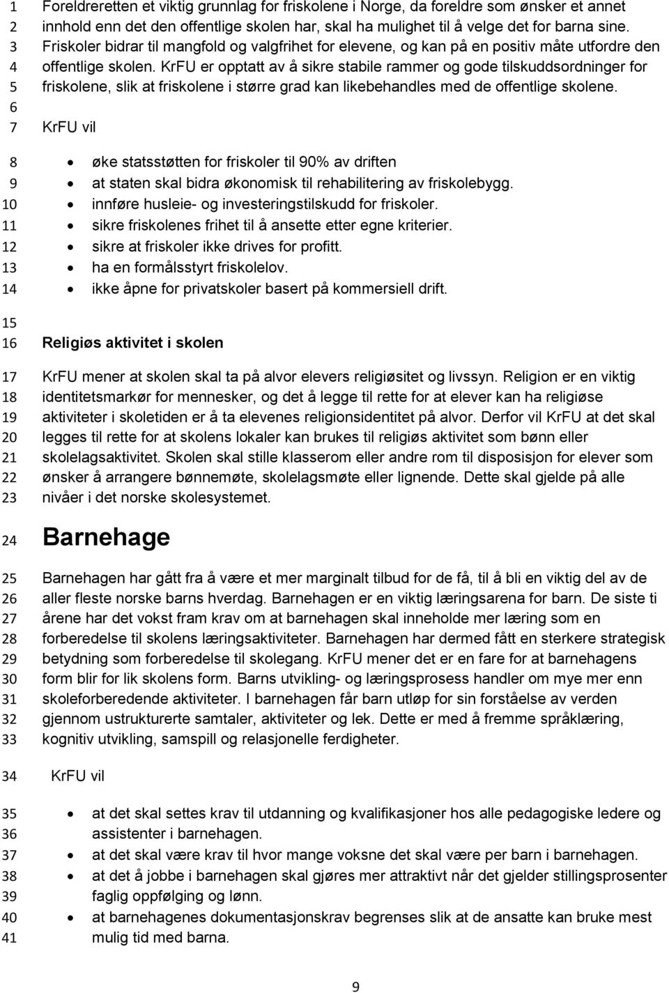 KrFU er opptatt av å sikre stabile rammer og gode tilskuddsordninger for friskolene, slik at friskolene i større grad kan likebehandles med de offentlige skolene.