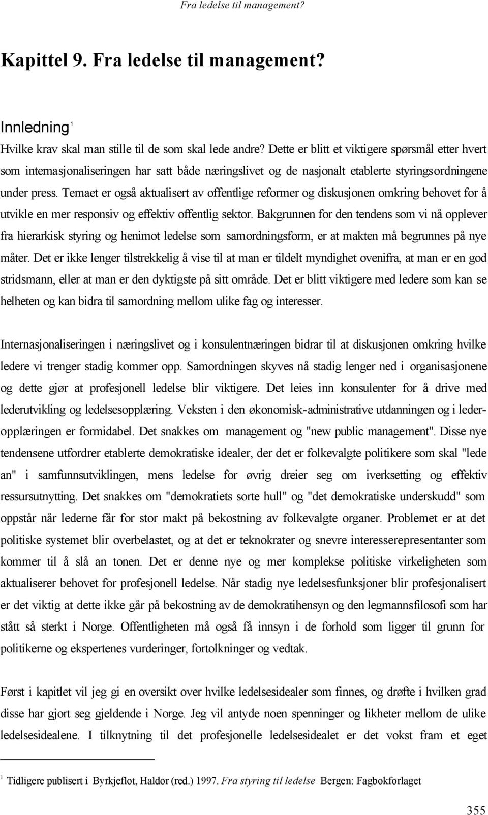 Temaet er også aktualisert av offentlige reformer og diskusjonen omkring behovet for å utvikle en mer responsiv og effektiv offentlig sektor.