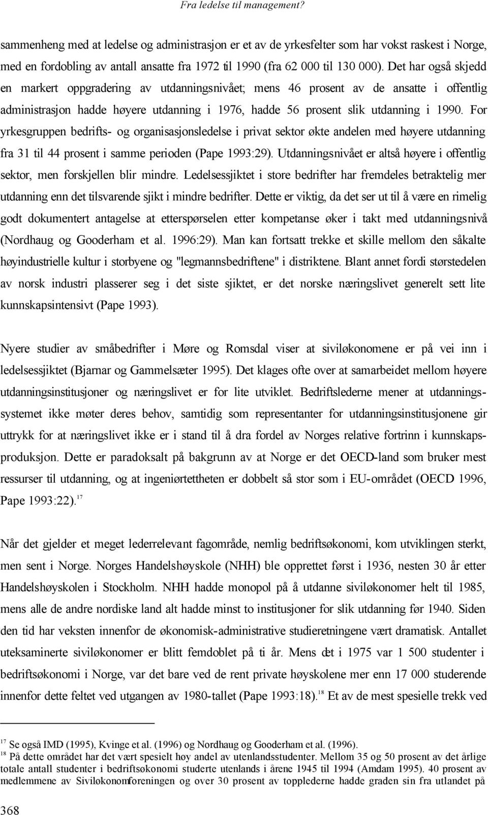 For yrkesgruppen bedrifts- og organisasjonsledelse i privat sektor økte andelen med høyere utdanning fra 31 til 44 prosent i samme perioden (Pape 1993:29).