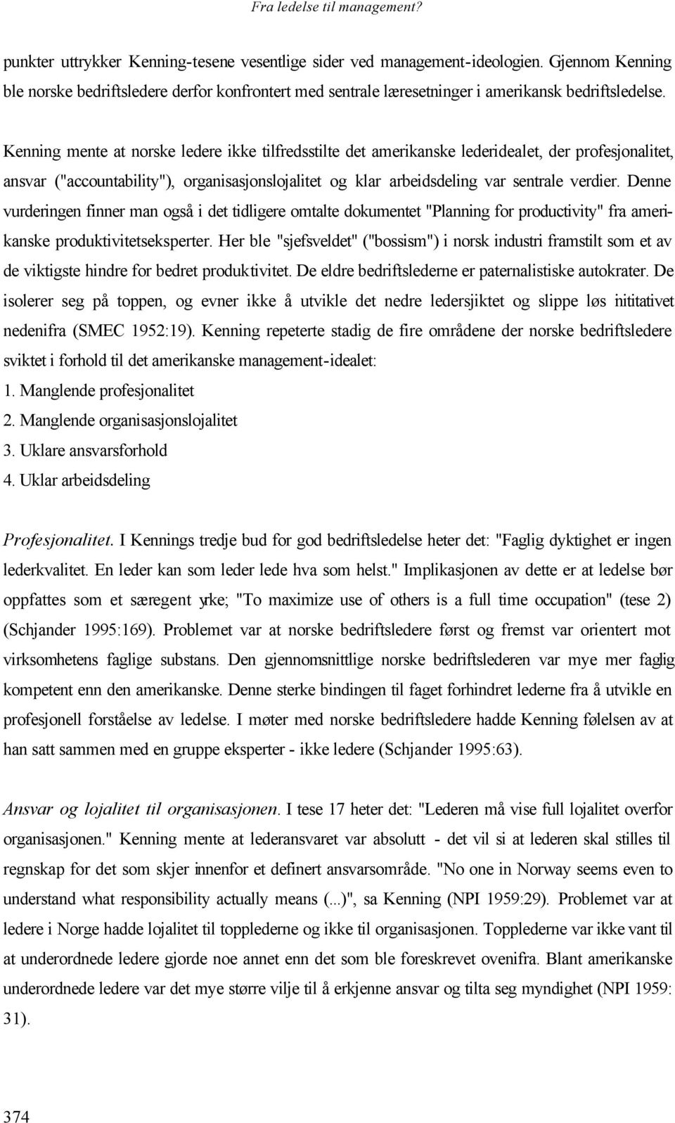 Denne vurderingen finner man også i det tidligere omtalte dokumentet "Planning for productivity" fra amerikanske produktivitetseksperter.