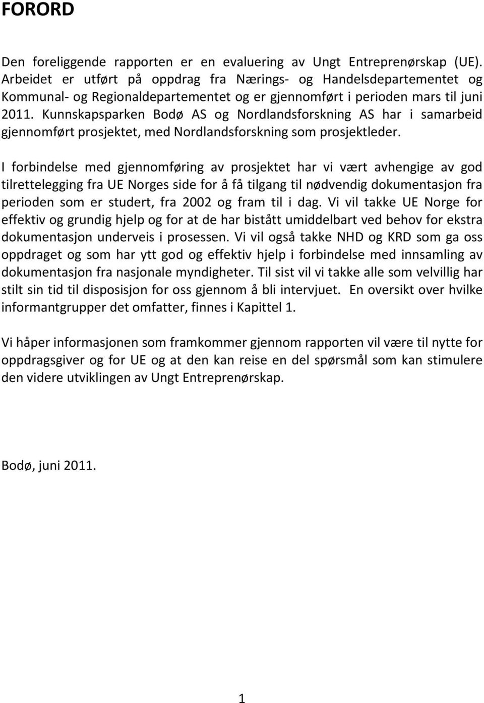 Kunnskapsparken Bodø AS og Nordlandsforskning AS har i samarbeid gjennomført prosjektet, med Nordlandsforskning som prosjektleder.