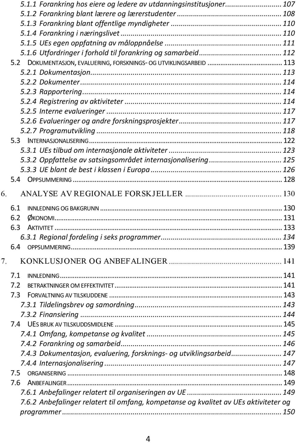 .. 113 5.2.2 Dokumenter... 114 5.2.3 Rapportering... 114 5.2.4 Registrering av aktiviteter... 114 5.2.5 Interne evalueringer... 117 5.2.6 Evalueringer og andre forskningsprosjekter... 117 5.2.7 Programutvikling.