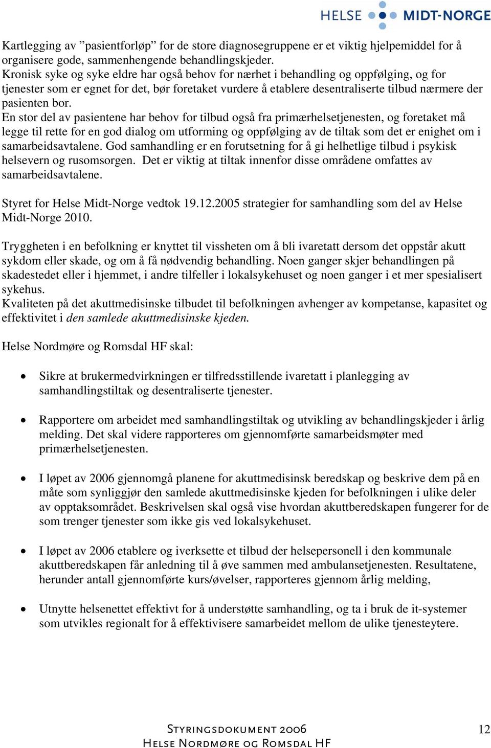 bor. En stor del av pasientene har behov for tilbud også fra primærhelsetjenesten, og foretaket må legge til rette for en god dialog om utforming og oppfølging av de tiltak som det er enighet om i