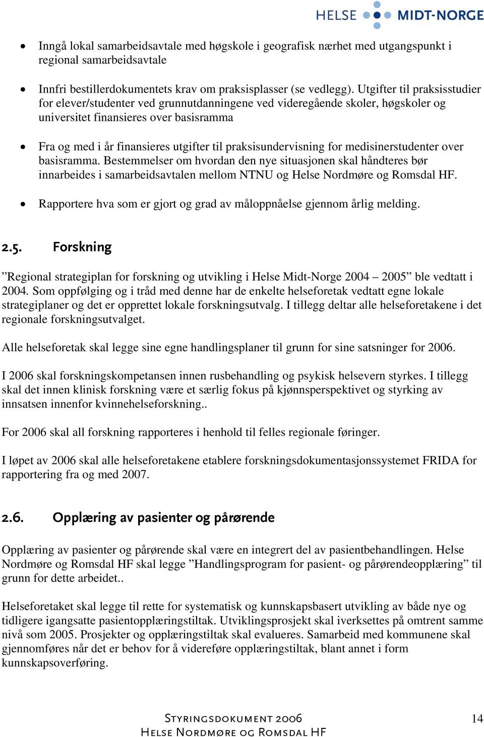 praksisundervisning for medisinerstudenter over basisramma. Bestemmelser om hvordan den nye situasjonen skal håndteres bør innarbeides i samarbeidsavtalen mellom NTNU og.