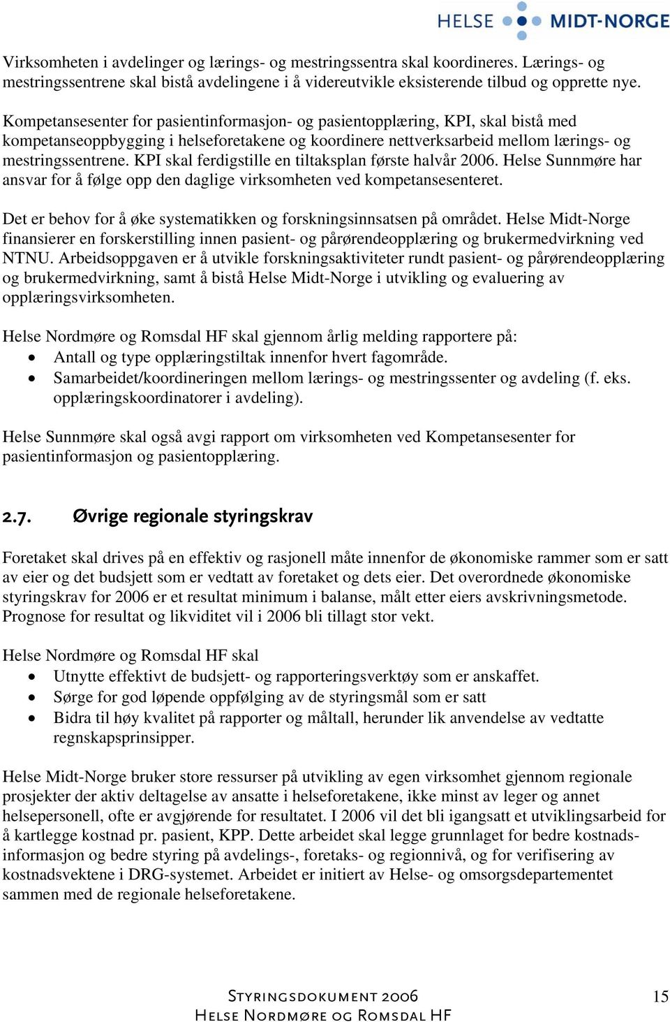 KPI skal ferdigstille en tiltaksplan første halvår 2006. Helse Sunnmøre har ansvar for å følge opp den daglige virksomheten ved kompetansesenteret.