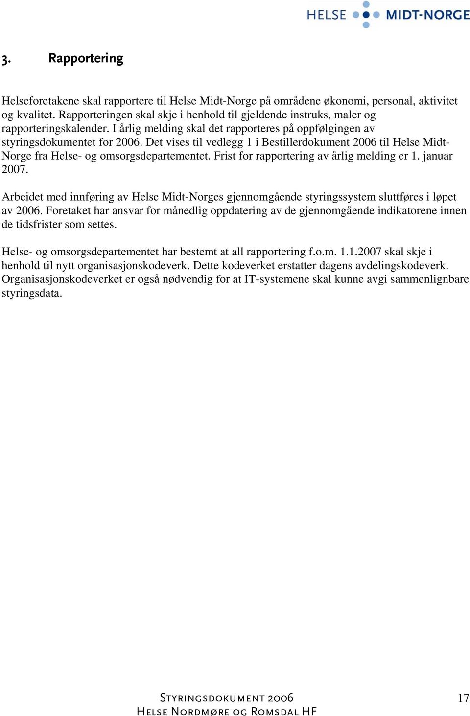 Det vises til vedlegg 1 i Bestillerdokument 2006 til Helse Midt- Norge fra Helse- og omsorgsdepartementet. Frist for rapportering av årlig melding er 1. januar 2007.