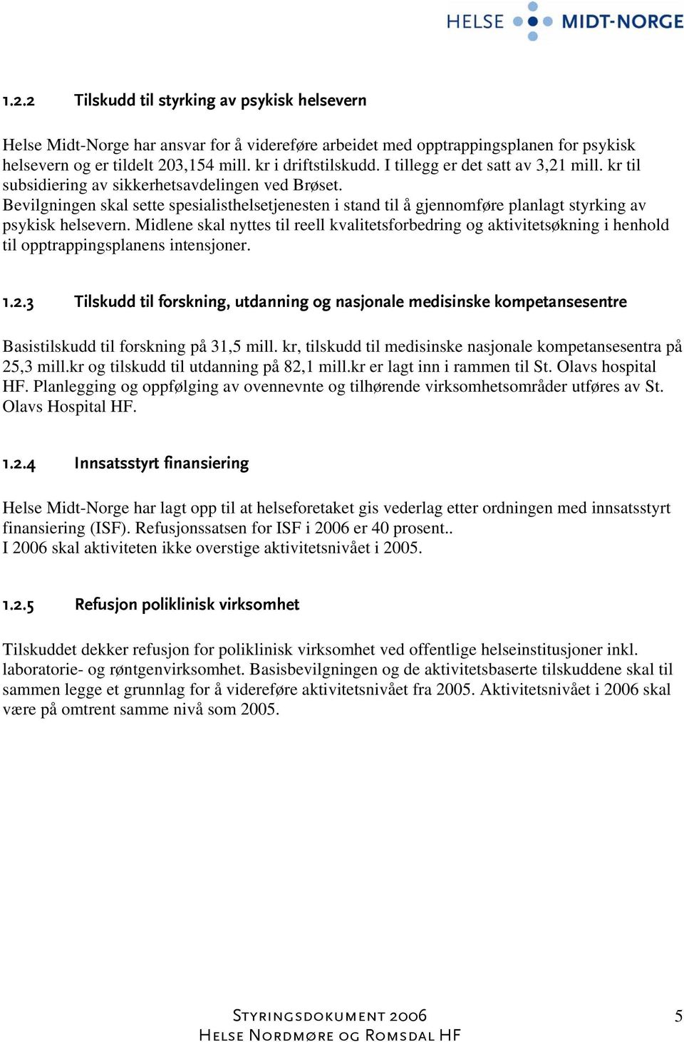 Bevilgningen skal sette spesialisthelsetjenesten i stand til å gjennomføre planlagt styrking av psykisk helsevern.