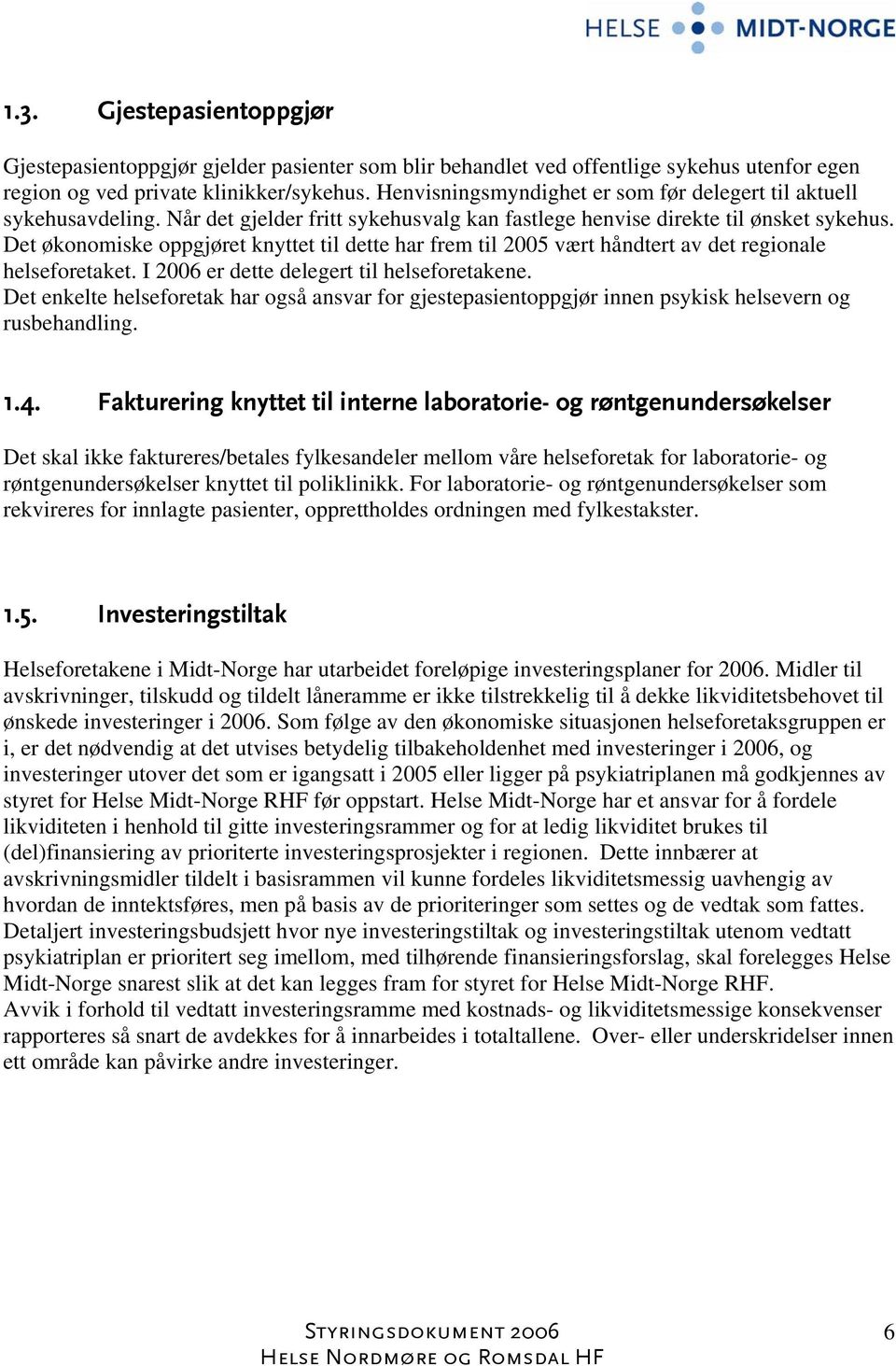 Det økonomiske oppgjøret knyttet til dette har frem til 2005 vært håndtert av det regionale helseforetaket. I 2006 er dette delegert til helseforetakene.