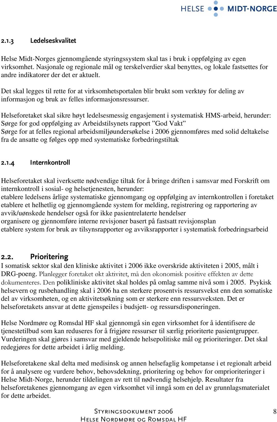 Det skal legges til rette for at virksomhetsportalen blir brukt som verktøy for deling av informasjon og bruk av felles informasjonsressurser.