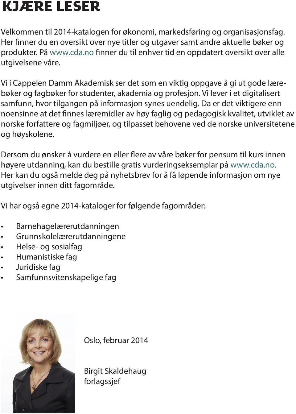 Vi i Cappelen Damm Akademisk ser det som en viktig oppgave å gi ut gode lærebøker og fagbøker for studenter, akademia og profesjon.