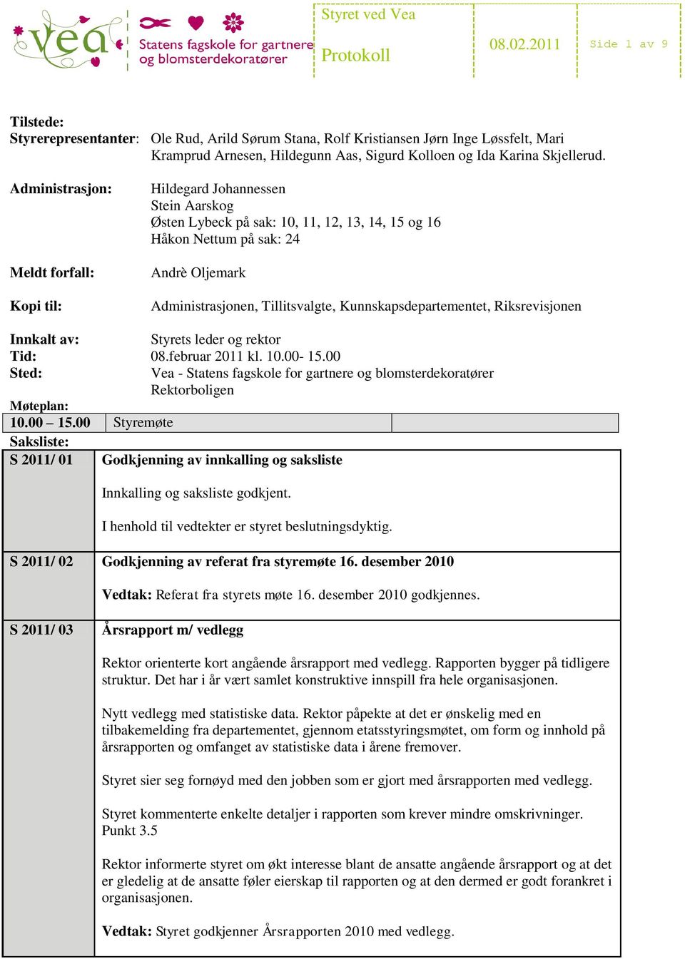 Kunnskapsdepartementet, Riksrevisjonen Innkalt av: Styrets leder og rektor Tid: 08.februar 2011 kl. 10.00-15.00 Sted: Møteplan: 10.00 15.