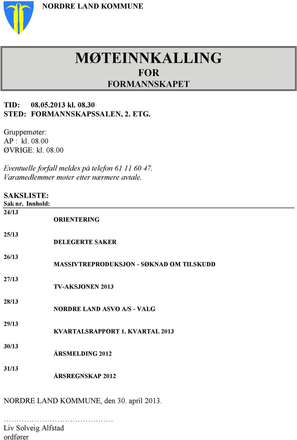 Innhold: 24/13 ORIENTERING 25/13 26/13 27/13 28/13 29/13 30/13 31/13 DELEGERTE SAKER MASSIVTREPRODUKSJON - SØKNAD OM TILSKUDD TV-AKSJONEN 2013