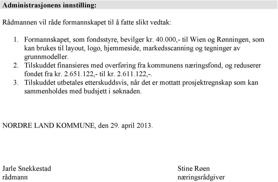 Tilskuddet finansieres med overføring fra kommunens næringsfond, og reduserer fondet fra kr. 2.651.122,- til kr. 2.611.122,-. 3.