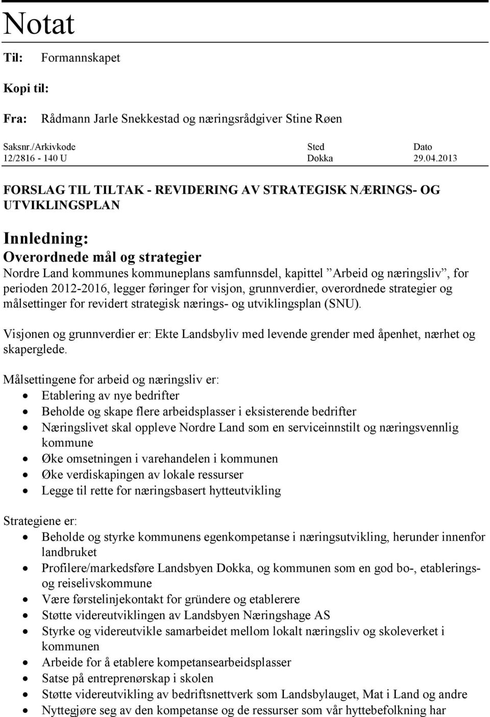 for perioden 2012-2016, legger føringer for visjon, grunnverdier, overordnede strategier og målsettinger for revidert strategisk nærings- og utviklingsplan (SNU).