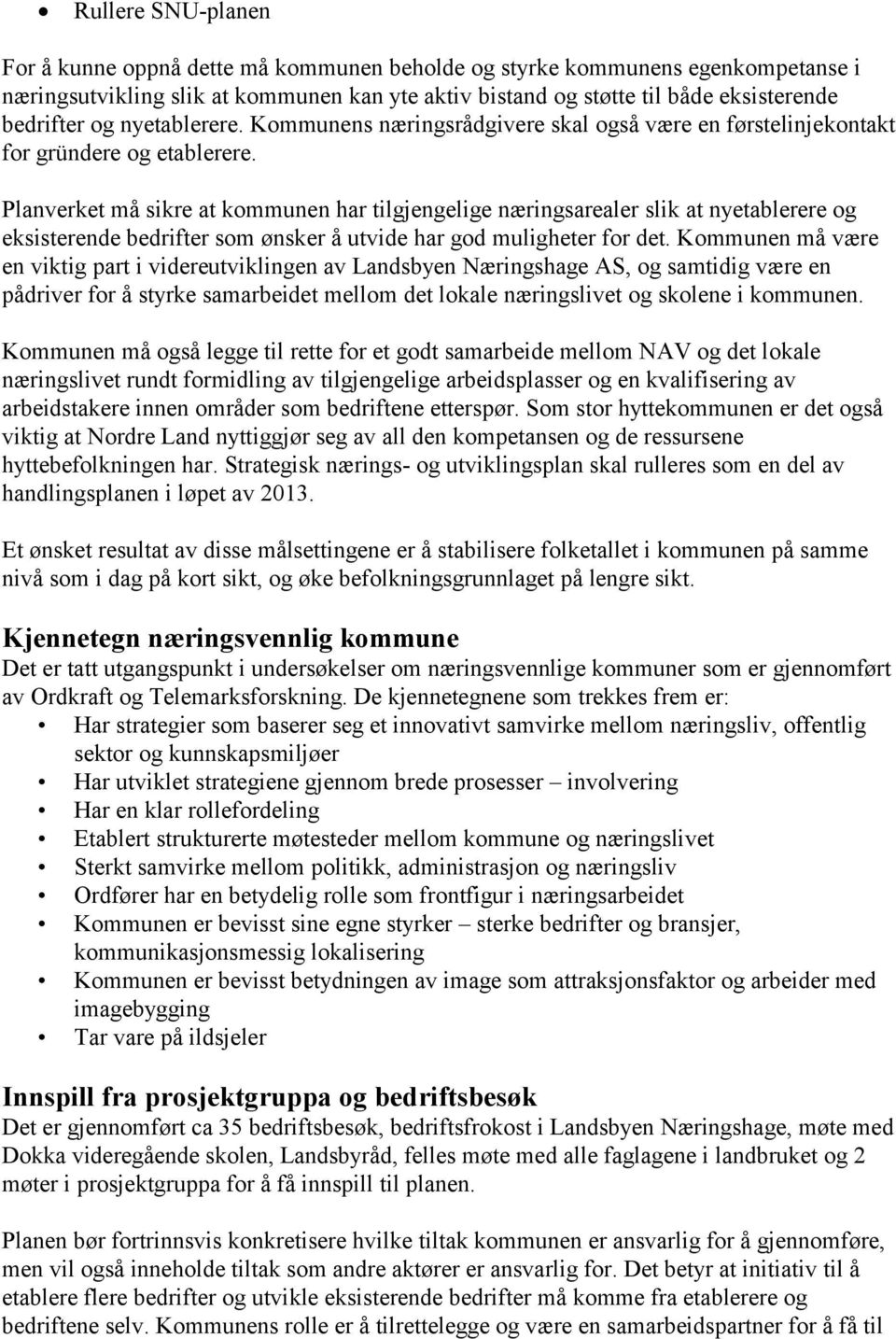 Planverket må sikre at kommunen har tilgjengelige næringsarealer slik at nyetablerere og eksisterende bedrifter som ønsker å utvide har god muligheter for det.