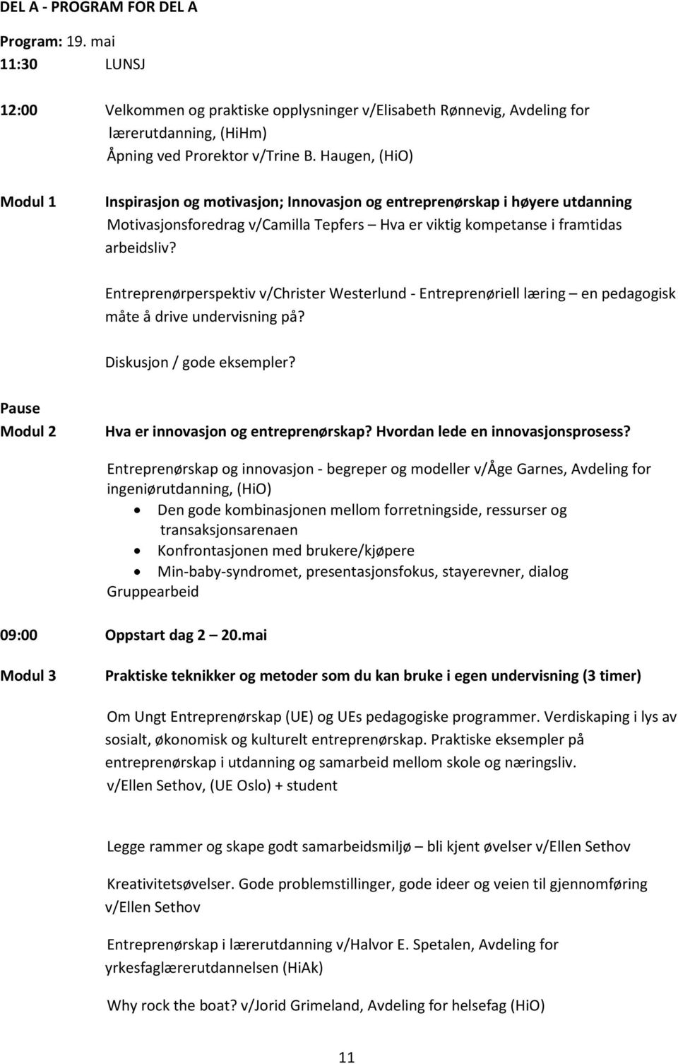 Entreprenørperspektiv v/christer Westerlund - Entreprenøriell læring en pedagogisk måte å drive undervisning på? Diskusjon / gode eksempler? Pause Modul 2 Hva er innovasjon og entreprenørskap?