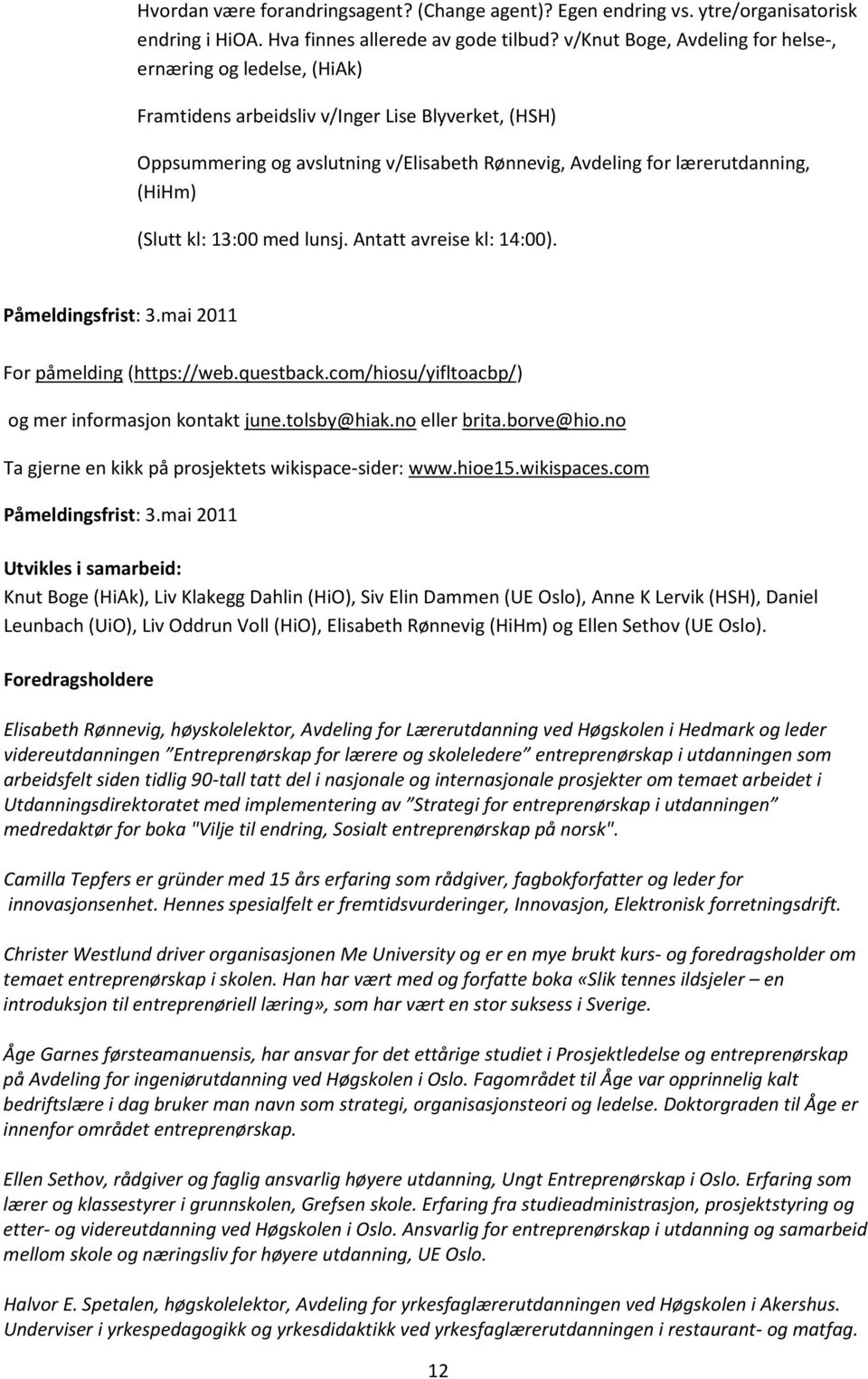 (Slutt kl: 13:00 med lunsj. Antatt avreise kl: 14:00). Påmeldingsfrist: 3.mai 2011 For påmelding (https://web.questback.com/hiosu/yifltoacbp/) og mer informasjon kontakt june.tolsby@hiak.