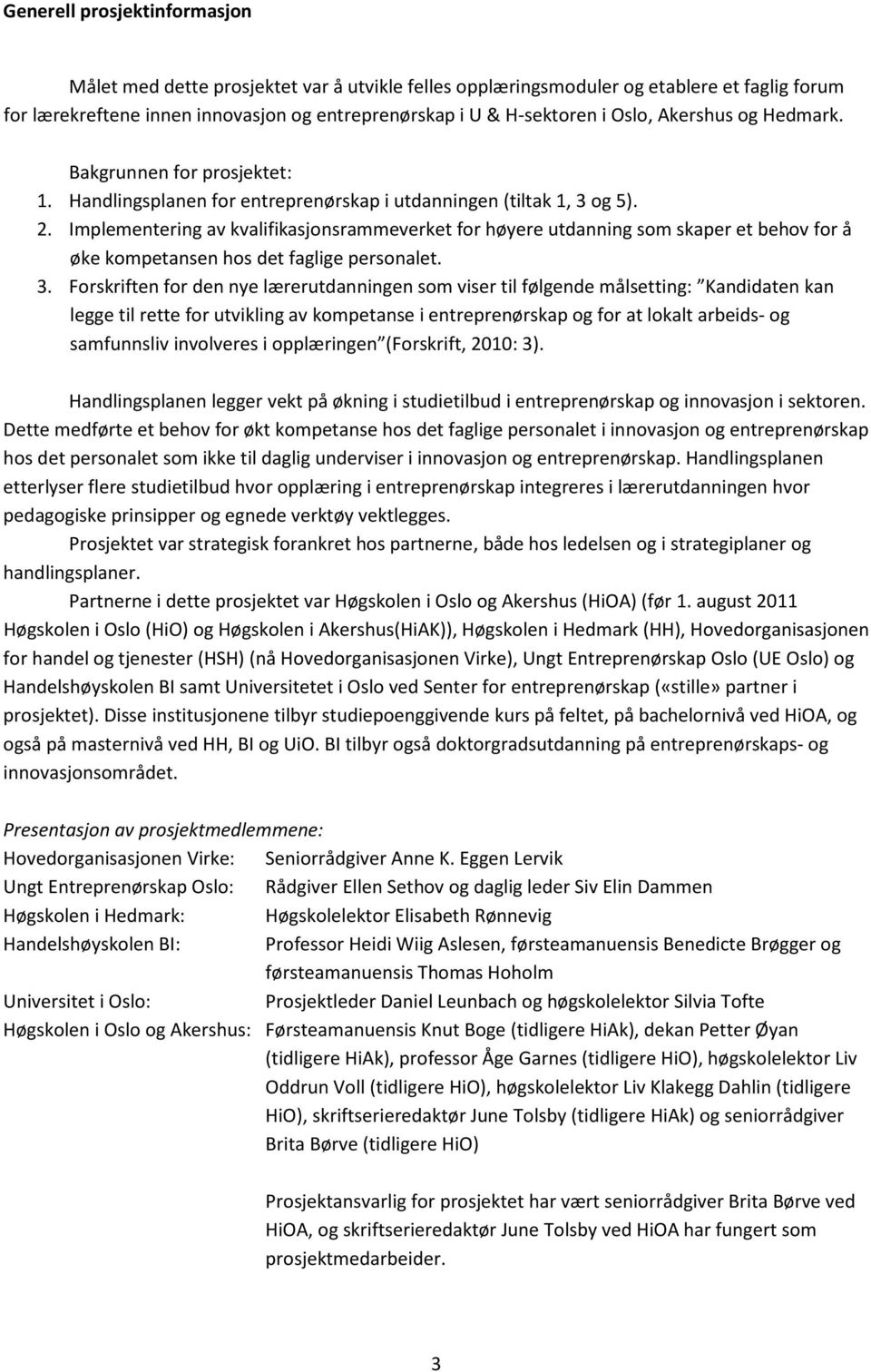 Implementering av kvalifikasjonsrammeverket for høyere utdanning som skaper et behov for å øke kompetansen hos det faglige personalet. 3.