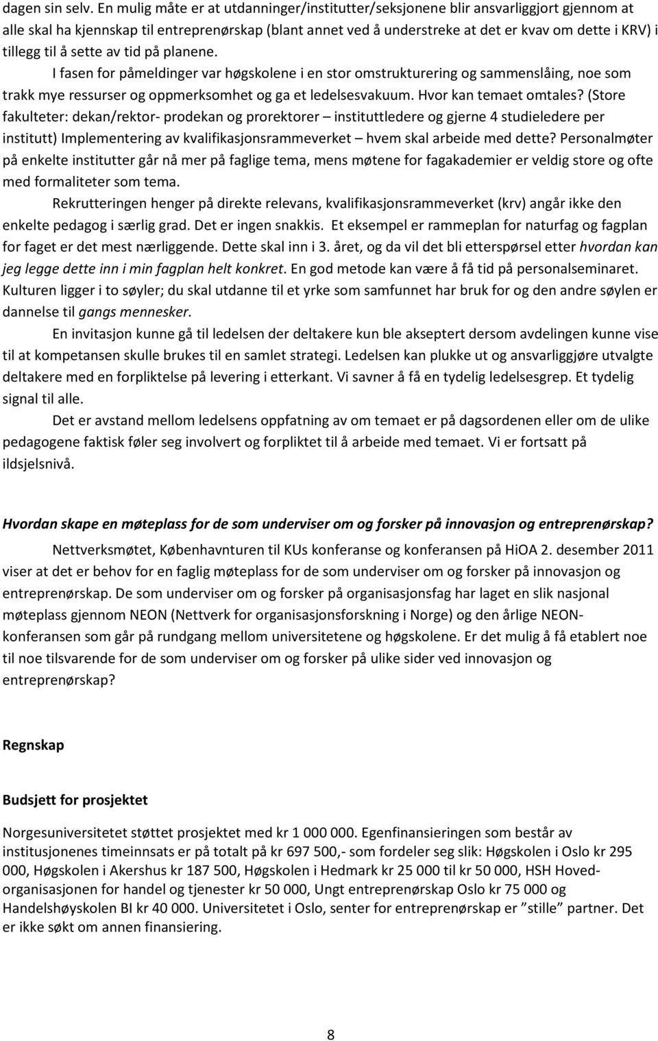 tillegg til å sette av tid på planene. I fasen for påmeldinger var høgskolene i en stor omstrukturering og sammenslåing, noe som trakk mye ressurser og oppmerksomhet og ga et ledelsesvakuum.