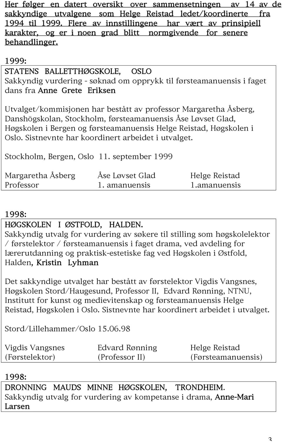 1999: STATENS BALLETTHØGSKOLE, OSLO Sakkyndig vurdering - søknad om opprykk til førsteamanuensis i faget dans fra Anne Grete Eriksen Utvalget/kommisjonen har bestått av professor Margaretha Åsberg,