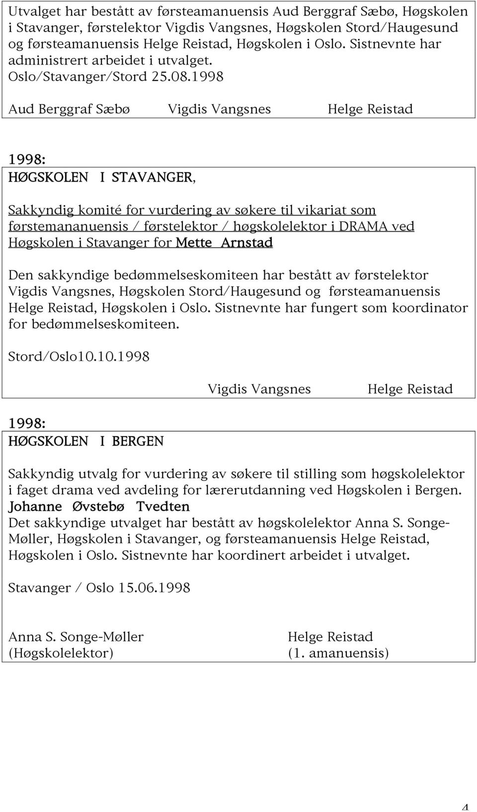 1998 Aud Berggraf Sæbø Vigdis Vangsnes Helge Reistad 1998: HØGSKOLEN I STAVANGER, Sakkyndig komité for vurdering av søkere til vikariat som førstemananuensis / førstelektor / høgskolelektor i DRAMA