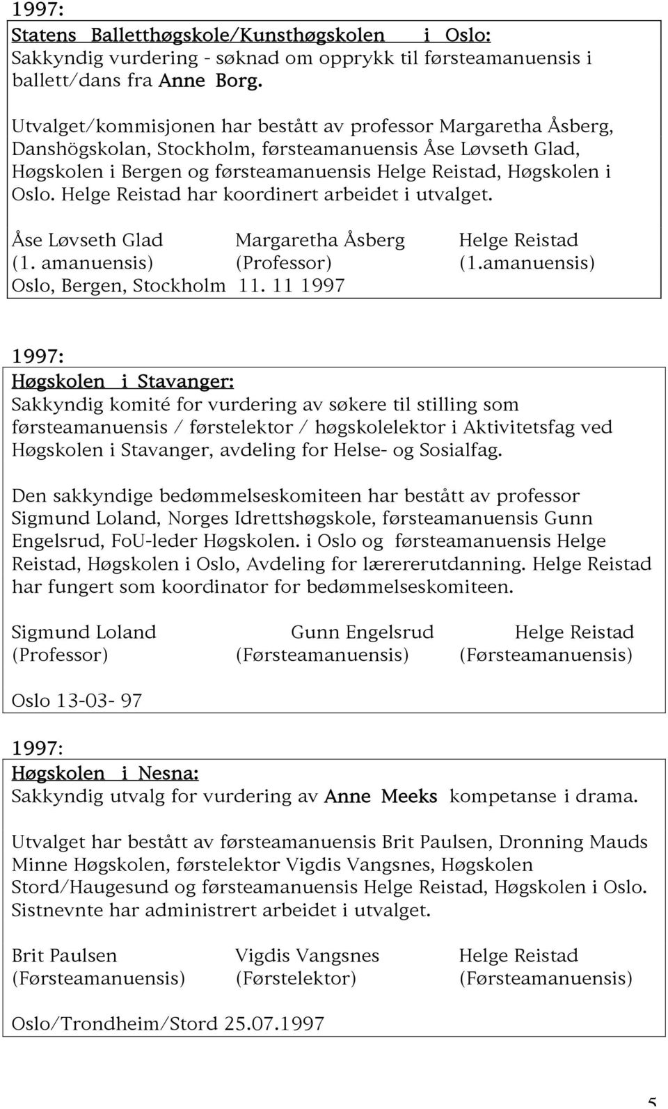 Helge Reistad har koordinert arbeidet i utvalget. Åse Løvseth Glad Margaretha Åsberg Helge Reistad (1. amanuensis) (Professor) (1.amanuensis) Oslo, Bergen, Stockholm 11.