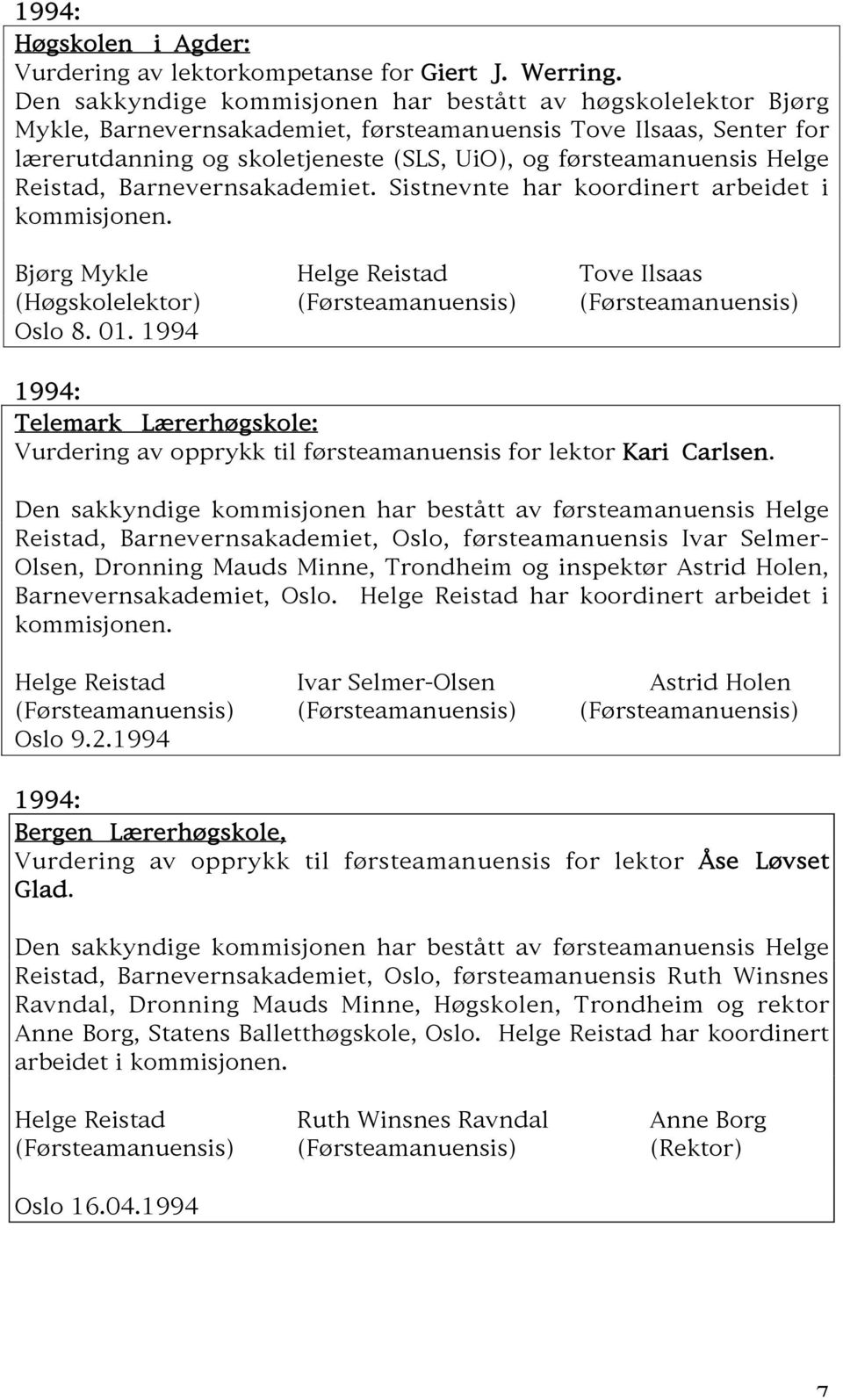 Helge Reistad, Barnevernsakademiet. Sistnevnte har koordinert arbeidet i kommisjonen. Bjørg Mykle Helge Reistad Tove Ilsaas (Høgskolelektor) (Førsteamanuensis) (Førsteamanuensis) Oslo 8. 01.