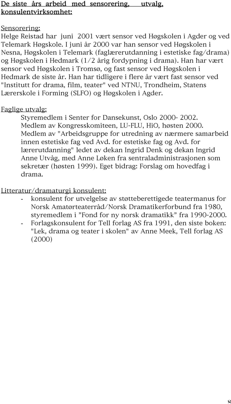 Han har vært sensor ved Høgskolen i Tromsø, og fast sensor ved Høgskolen i Hedmark de siste år.