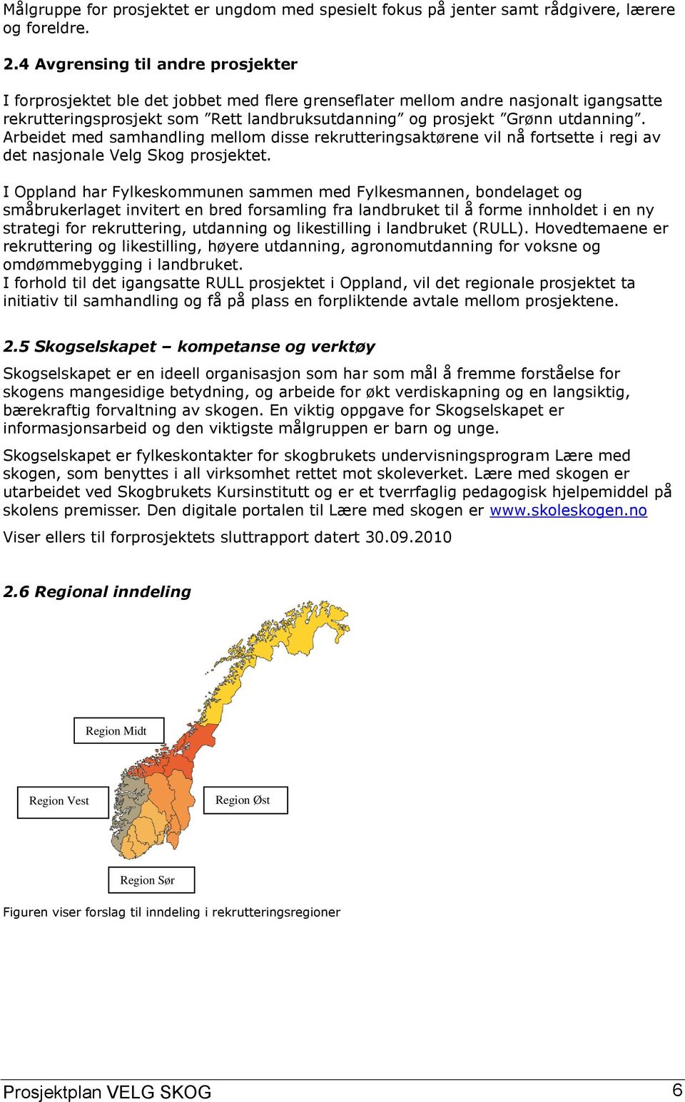 Arbeidet med samhandling mellom disse rekrutteringsaktørene vil nå fortsette i regi av det nasjonale Velg Skog prosjektet.