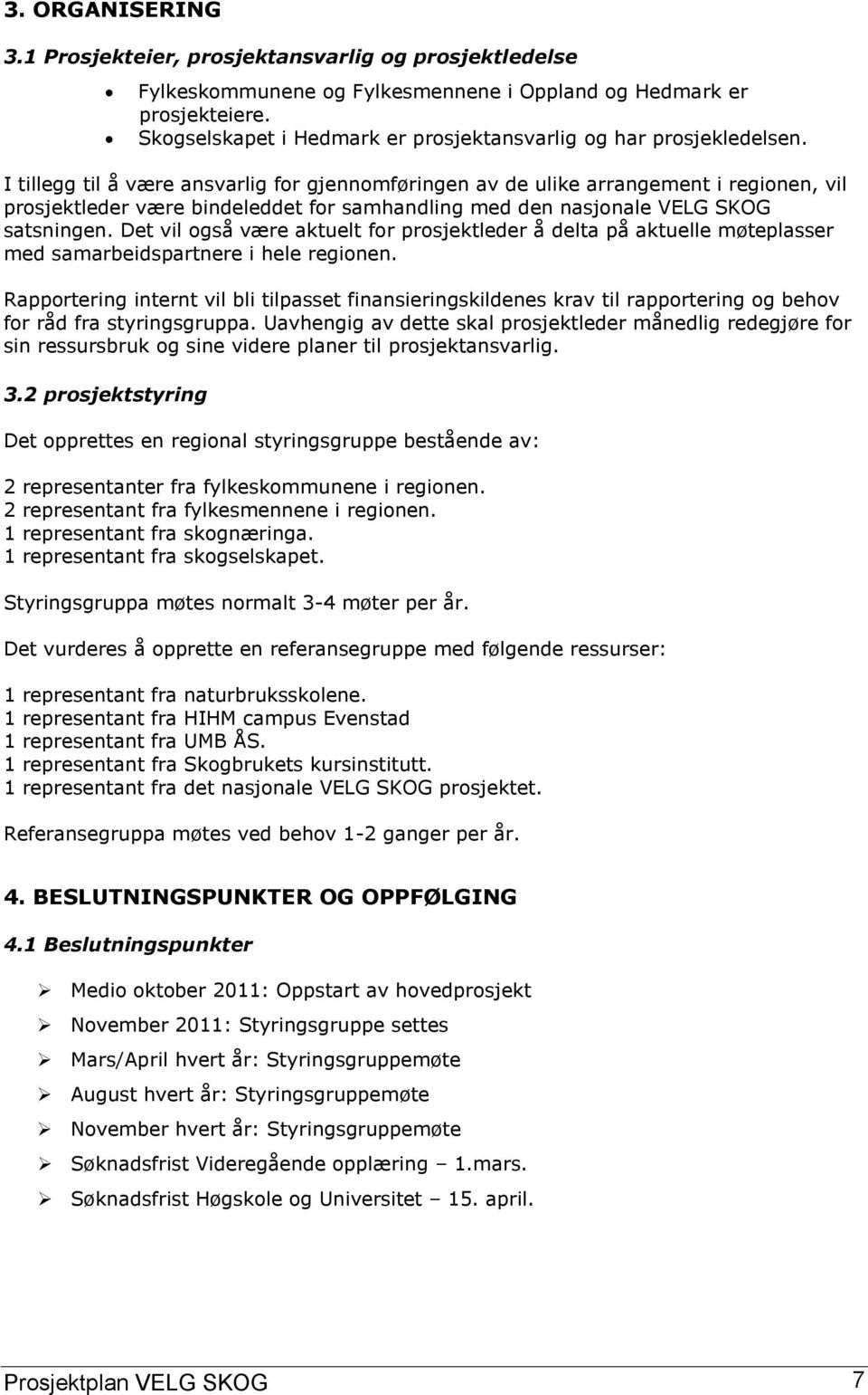 I tillegg til å være ansvarlig for gjennomføringen av de ulike arrangement i regionen, vil prosjektleder være bindeleddet for samhandling med den nasjonale VELG SKOG satsningen.