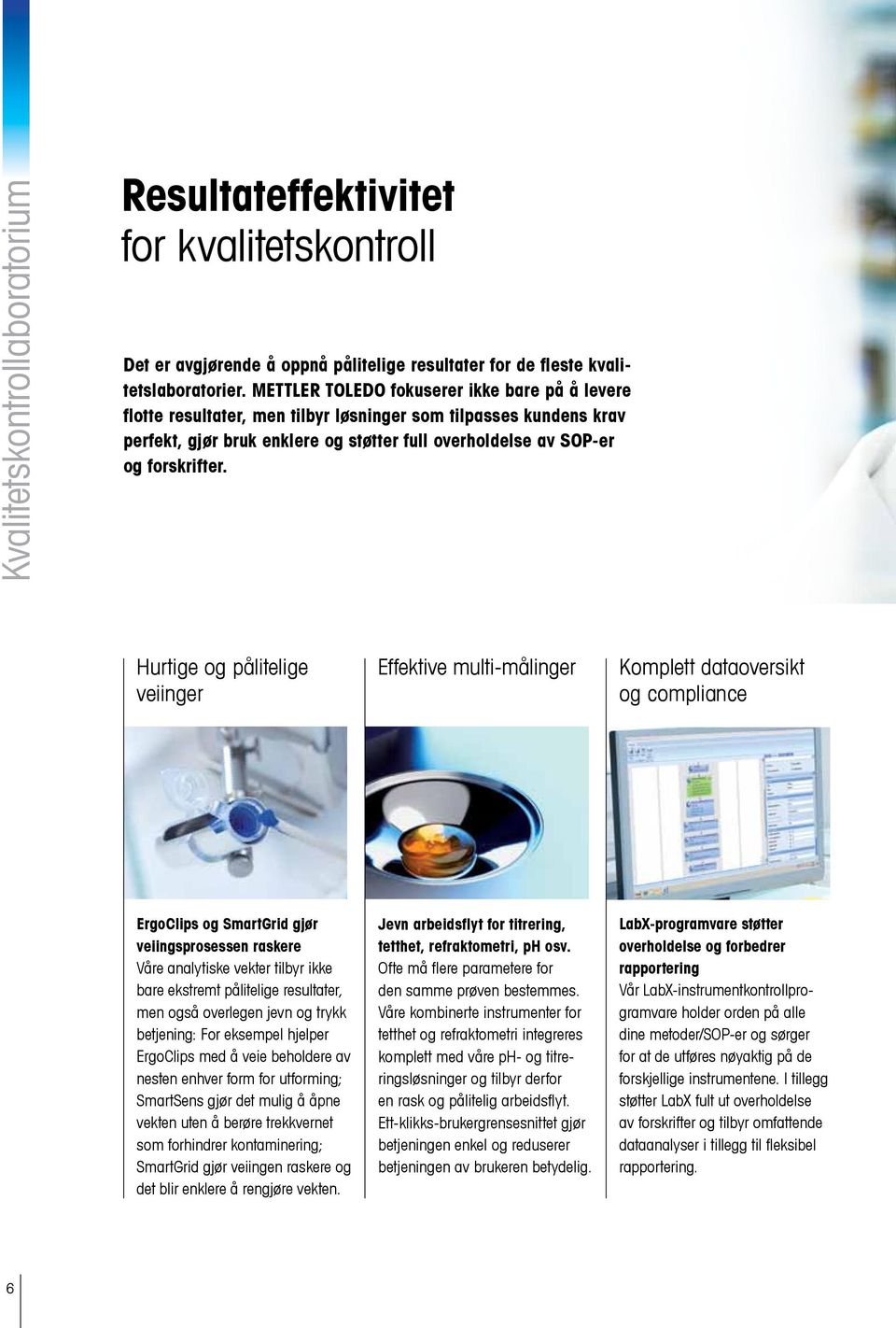 Hurtige og pålitelige veiinger Effektive multi-målinger Komplett dataoversikt og compliance ErgoClips og SmartGrid gjør veiingsprosessen raskere Våre analytiske vekter tilbyr ikke bare ekstremt