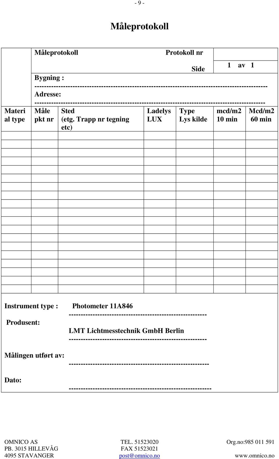 Trapp nr tegning LUX Lys kilde 10 min 60 min etc) Instrument type : Produsent: Målingen utført av: Dato: Photometer 11A846 ----------------------------------------------------------