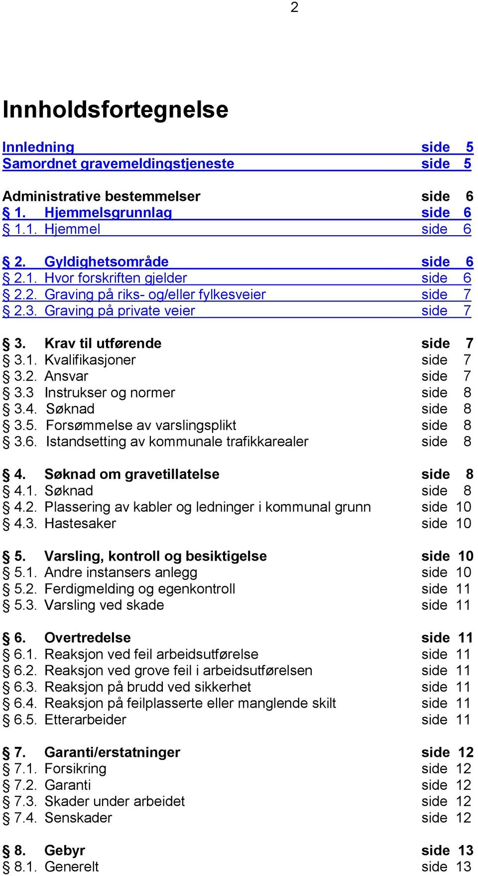 Søknad side 8 3.5. Forsømmelse av varslingsplikt side 8 3.6. Istandsetting av kommunale trafikkarealer side 8 4. Søknad om gravetillatelse side 8 4.1. Søknad side 8 4.2.