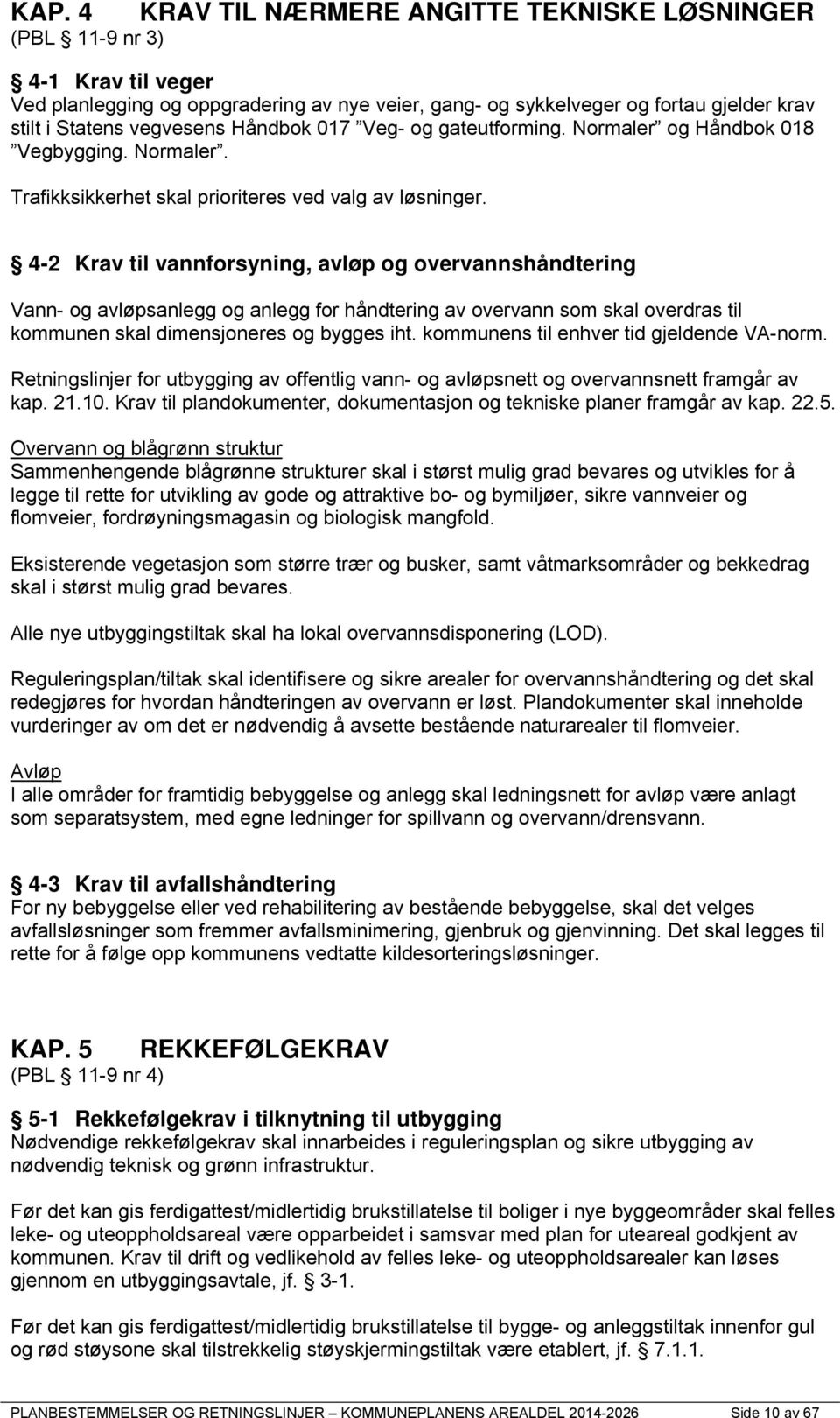 4-2 Krav til vannforsyning, avløp og overvannshåndtering Vann- og avløpsanlegg og anlegg for håndtering av overvann som skal overdras til kommunen skal dimensjoneres og bygges iht.