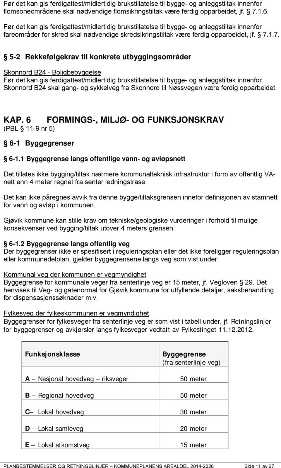 1.7. 5-2 Rekkefølgekrav til konkrete utbyggingsområder Skonnord B24 - Boligbebyggelse Før det kan gis ferdigattest/midlertidig brukstillatelse til bygge- og anleggstiltak innenfor Skonnord B24 skal