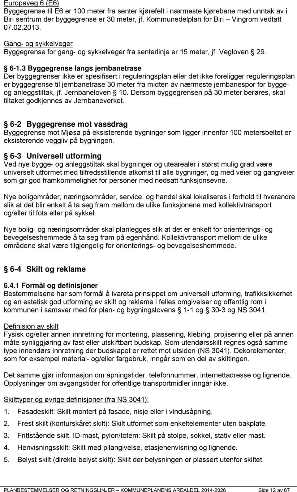 3 Byggegrense langs jernbanetrase Der byggegrenser ikke er spesifisert i reguleringsplan eller det ikke foreligger reguleringsplan er byggegrense til jernbanetrase 30 meter fra midten av nærmeste