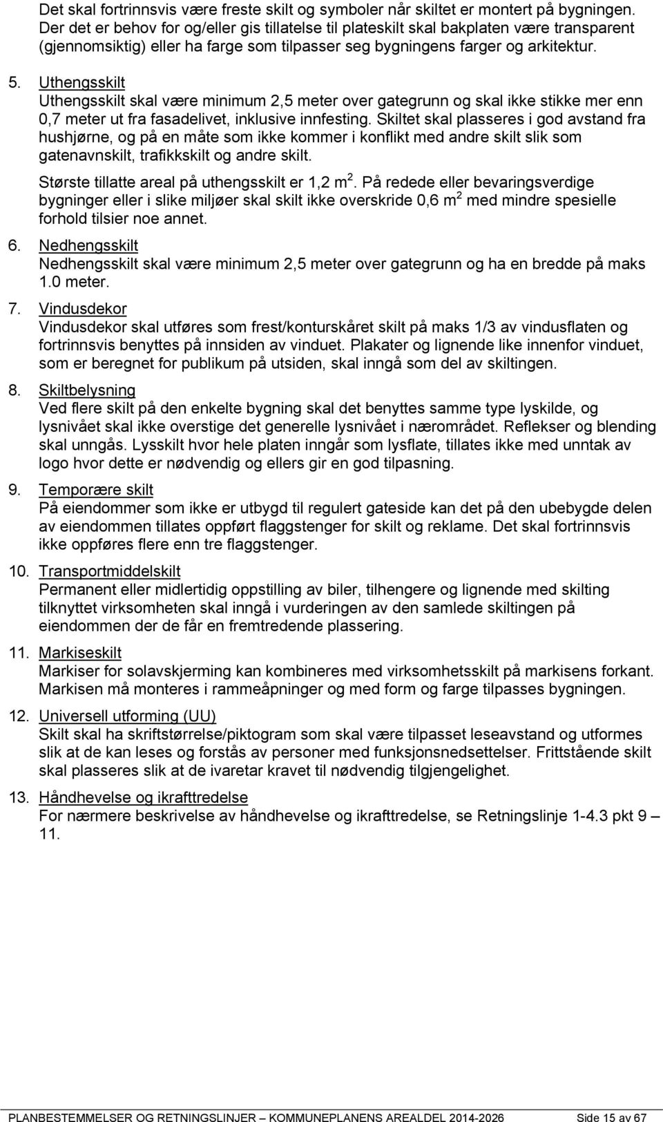 Uthengsskilt Uthengsskilt skal være minimum 2,5 meter over gategrunn og skal ikke stikke mer enn 0,7 meter ut fra fasadelivet, inklusive innfesting.