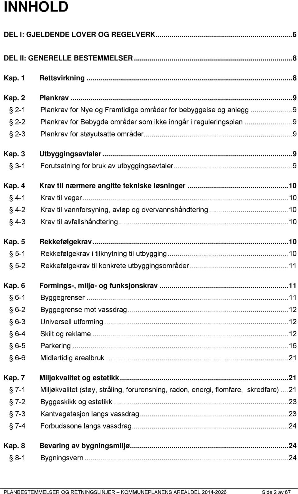 .. 9 Kap. 4 Krav til nærmere angitte tekniske løsninger... 10 4-1 Krav til veger... 10 4-2 Krav til vannforsyning, avløp og overvannshåndtering... 10 4-3 Krav til avfallshåndtering... 10 Kap.