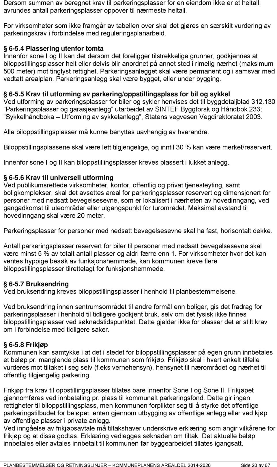 4 Plassering utenfor tomta Innenfor sone I og II kan det dersom det foreligger tilstrekkelige grunner, godkjennes at biloppstillingsplasser helt eller delvis blir anordnet på annet sted i rimelig