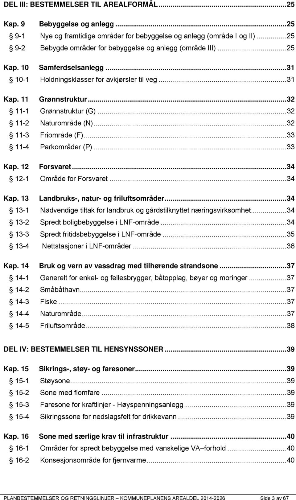 .. 32 11-1 Grønnstruktur (G)... 32 11-2 Naturområde (N)... 32 11-3 Friområde (F)... 33 11-4 Parkområder (P)... 33 Kap. 12 Forsvaret... 34 12-1 Område for Forsvaret... 34 Kap.