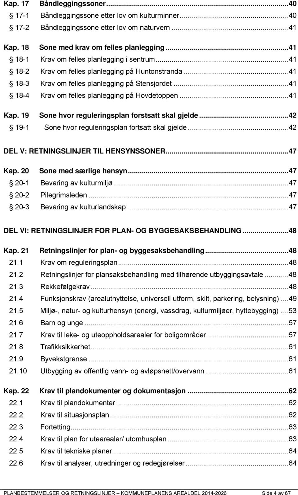 .. 41 18-4 Krav om felles planlegging på Hovdetoppen... 41 Kap. 19 Sone hvor reguleringsplan forstsatt skal gjelde... 42 19-1 Sone hvor reguleringsplan fortsatt skal gjelde.