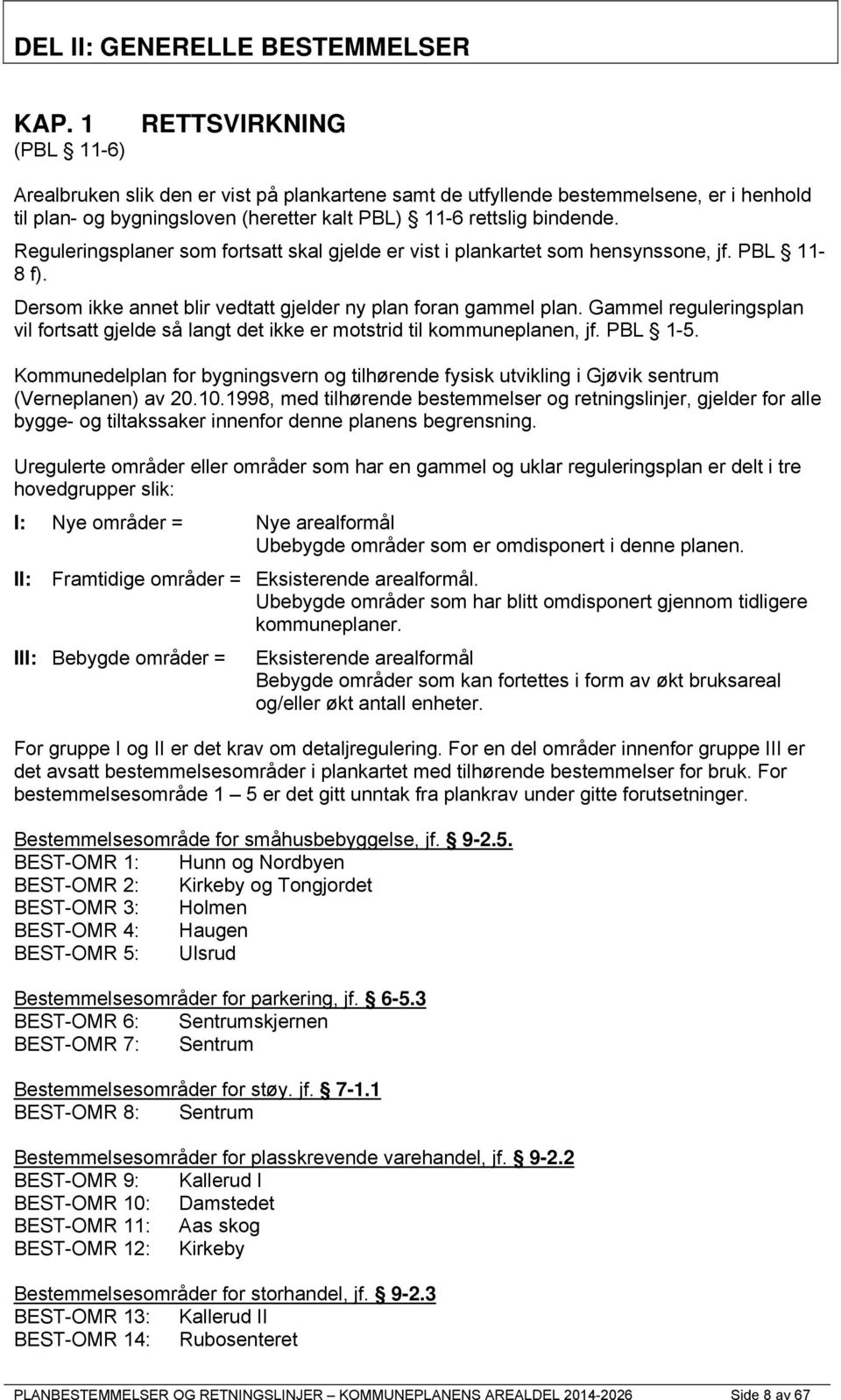 Reguleringsplaner som fortsatt skal gjelde er vist i plankartet som hensynssone, jf. PBL 11-8 f). Dersom ikke annet blir vedtatt gjelder ny plan foran gammel plan.