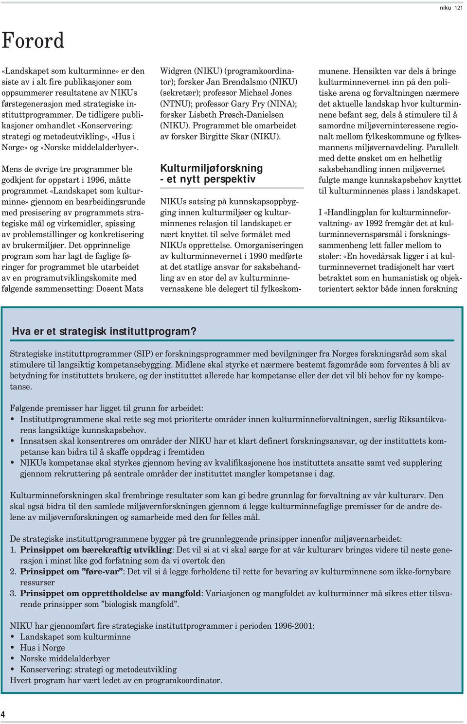 Mens de øvrige tre programmer ble godkjent for oppstart i 1996, måtte programmet «Landskapet som kulturminne» gjennom en bearbeidingsrunde med presisering av programmets strategiske mål og